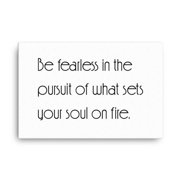 Be fearless in the pursuit of what sets your soul on fire. - Canvas Motivational quotes 7851483