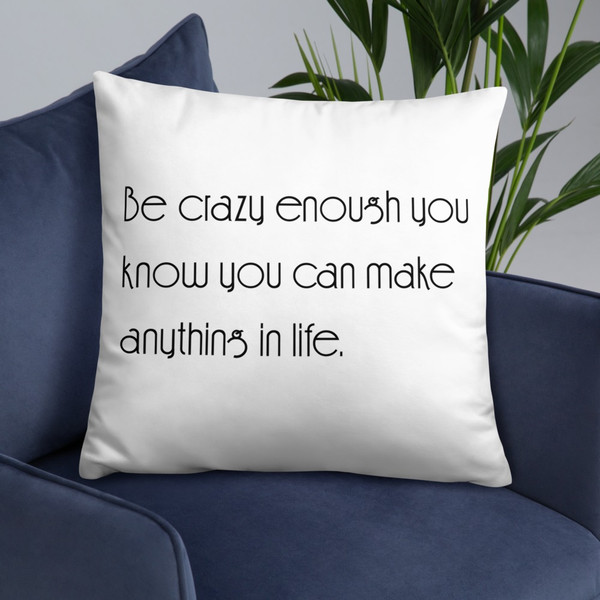 Be crazy enough you know you can make anything in life. - Pillow Motivational quotes 7852099
