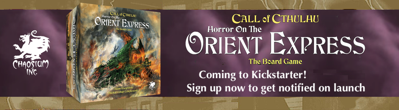 Horror on the Orient Express: The Board Game Call of Cthulhu horror and mystery TTRPG brought into the board gaming world by the authors of Nemesis, Frostpunk, and Destinies!GO
		   Coming soon to Kiskstarter. Sign up to be notified on launch.