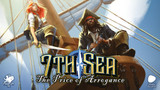 Coming soon to Kickstarter: The Price of Arrogance, the Official Campaign for 7th Sea