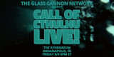 The Glass Cannon Network presents Call of Cthulhu LIVE at The Atheneum, Indianapolis, August 4th