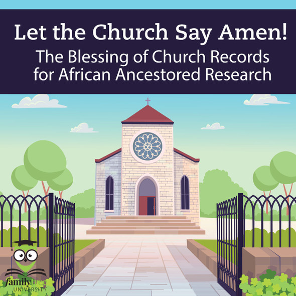 Webinar Recording:  Let the Church Say Amen! The Blessing of Church Records for African Ancestored Research