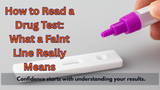 How to Read a Drug Test: What a Faint Line Really Means