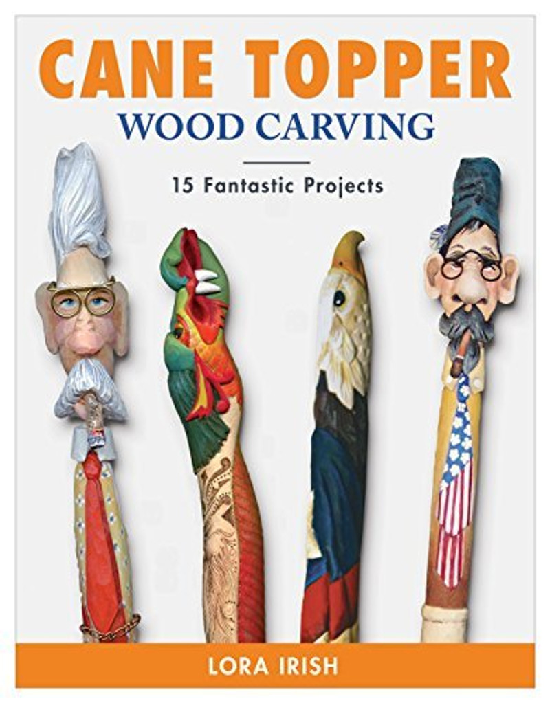 Cane Topper Woodcarving: Projects, Patterns, and Essential Techniques for Custom Canes and Walking Sticks [Book]