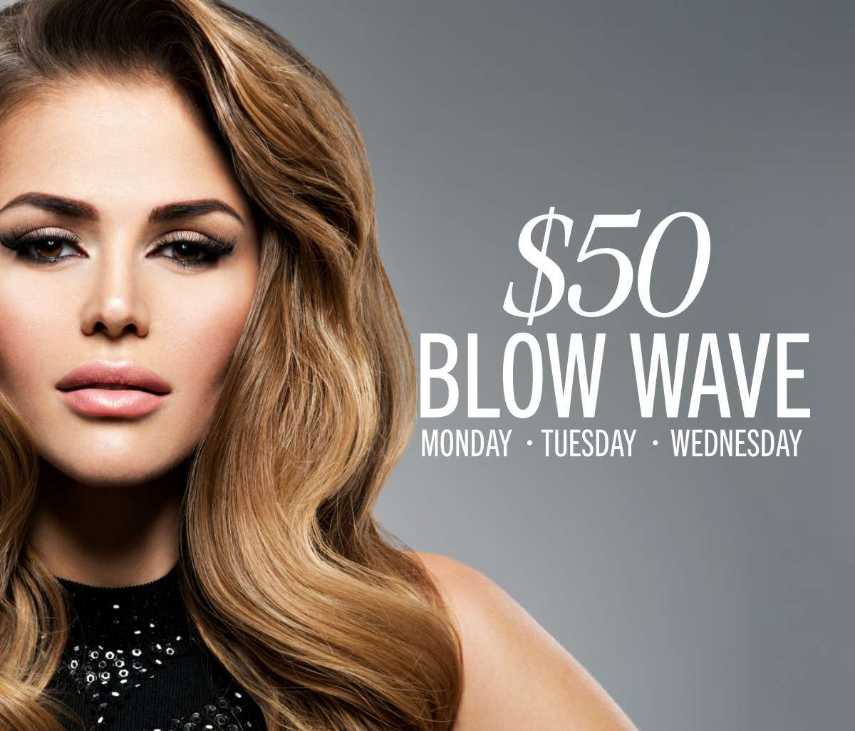 $50 Blow Wave (valued $79) Monday to Wednesday.