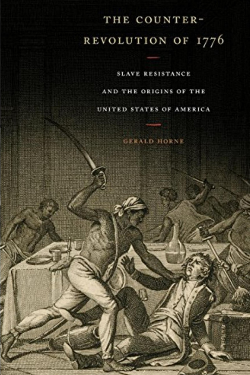 The Counter-Revolution of 1776: Slave Resistance and The Origins of The United States of America by Gerald Horne - Book
