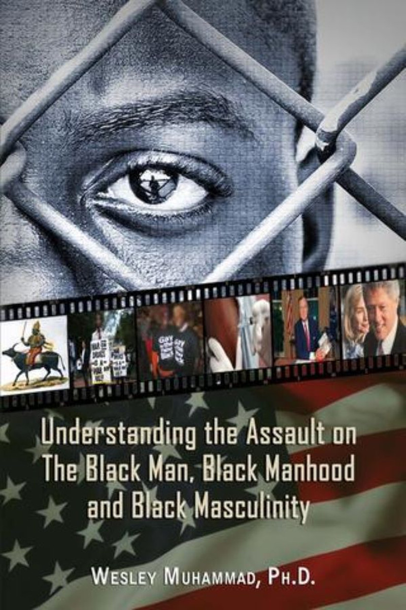 Understanding the Assault on The Black man, Black Manhood and Black Masculinity by Wesley Muhammad, PH.D - Book