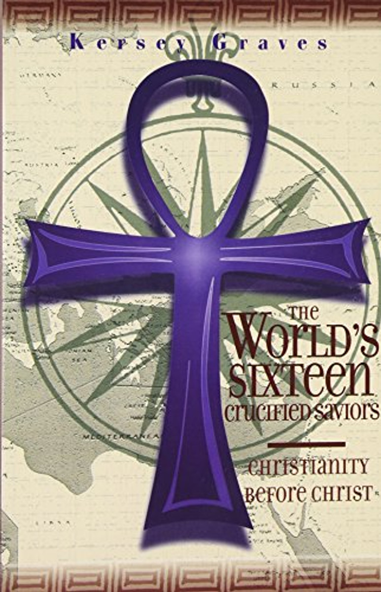 The World's Sixteen Crucified Saviors: Christianity Before Christ by: Kersey Graves