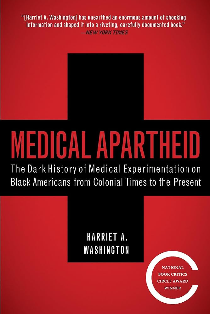 Medical Apartheid - The Dark History of Medical Experimentation on Black Americans from Colonial Times to the Present  by Harriet A. Washington
