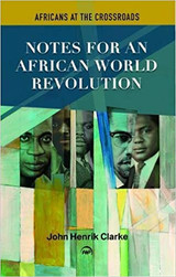 Notes For An African World Revolution: Africans at the Crossroads - John Henrik Clarke