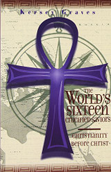 The World's Sixteen Crucified Saviors: Christianity Before Christ by: Kersey Graves