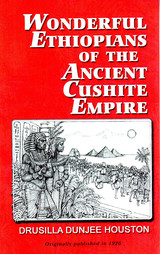 Wonderful Ethiopians Of The Ancient Cushite by Drusilla Dunjee Houston