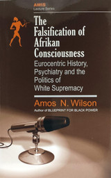 The Falsification of Afrikan Consciousness by Amos N. Wilson