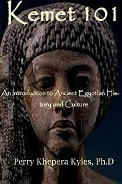 Kemet 101 | An Introduction to Ancient Egyptian History and Culture by: Perry Khepra Kyles