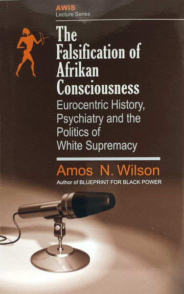 The Falsification of Afrikan Consciousness by Amos N. Wilson