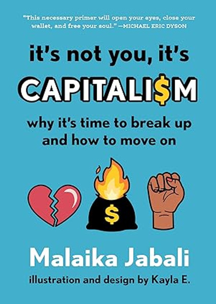 it's noy you, it's CAPITALI$M why it's time to break up and how to move on By Malaika Jabali - Illustrations and design by Kayla E.- HB