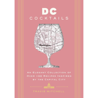 D.C. Cocktails: An Elegant Collection of Over 100 Recipes Inspired by the U.S. Capital - ISBN 9781646434435
