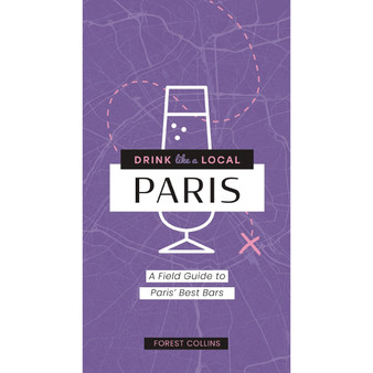 Drink Like a Local: Paris: A Field Guide to Paris's Best Bars - ISBN 9781646434572