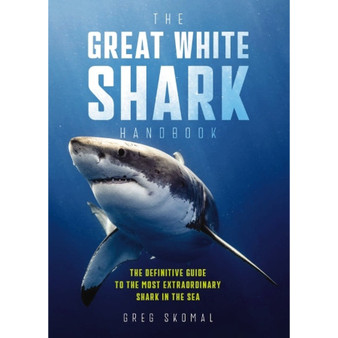 The Great White Shark Handbook: The Definitive Guide to the Most Extraordinary Shark in the Sea - ISBN 9781604337716