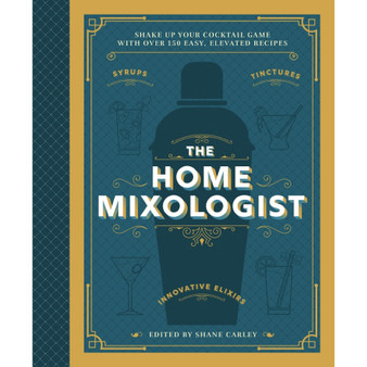 The Home Mixologist: Shake Up Your Cocktail Game with 150 Recipes - ISBN 9781400340699