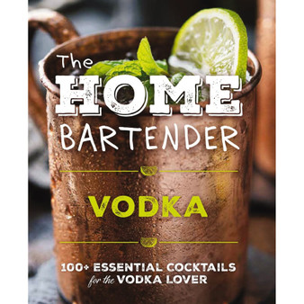 The Home Bartender: Vodka: 100+ Essential Cocktails for the Vodka Lover - ISBN 9781400346196