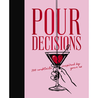 Pour Decisions: 100 Cocktails Inspired by Your Ex - ISBN 9781400352838