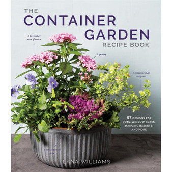 The Container Garden Recipe Book: 57 Designs for Pots, Window Boxes, Hanging Baskets, and More - ISBN 9781648291876