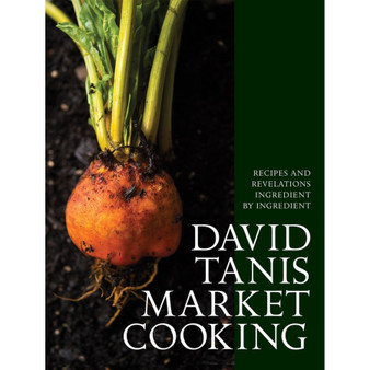 David Tanis Market Cooking: Recipes and Revelations, Ingredient by Ingredient - ISBN 9781579656287