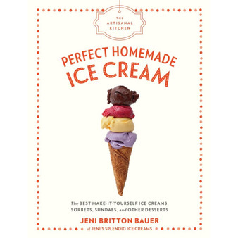 The Artisanal Kitchen: Perfect Homemade Ice Cream: The Best Make-It-Yourself Ice Creams, Sorbets, Sundaes, and Other Desserts - ISBN 9781579658670