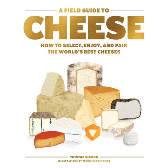 A Field Guide to Cheese: How to Select, Enjoy, and Pair the World's Best Cheeses - ISBN 9781579659417