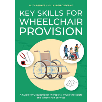 Key Skills for Wheelchair Provision: A Guide for Occupational Therapists, Physiotherapists and Wheelchair Services - ISBN 9781805013969