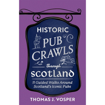 Historic Pub Crawls Through Scotland: 11 Guided Walks Around Scotland's Iconic Pubs and Landmarks - ISBN 9781408722961