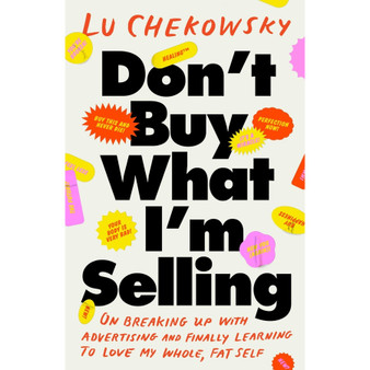 Don’t Buy What I’m Selling: On Breaking Up with Advertising and Finally Learning to Love My Whole, Fat Self - ISBN 9780316588515
