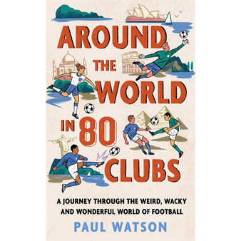 Around the World in 80 Clubs: A Journey Through the Weird, Wacky and Wonderful World of Football (Paperback) - ISBN 9781399637893