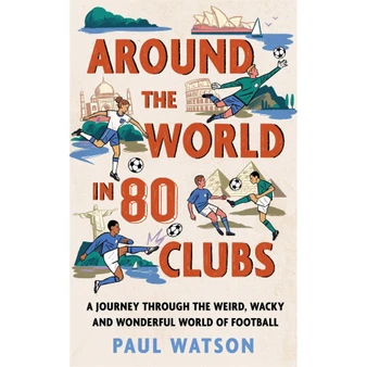 Around the World in 80 Clubs: A Journey Through the Weird, Wacky and Wonderful World of Football (Hardcover) - ISBN 9781399637886