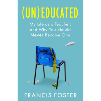 (Un)educated: My Life as a Teacher, and Why You Should Never Become One - ISBN 9780349021508