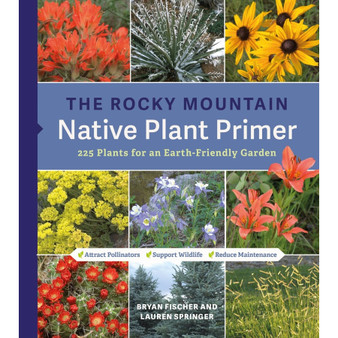 The Rocky Mountain Native Plant Primer: 225 Plants for an Earth-Friendly Garden - ISBN 9781643263649