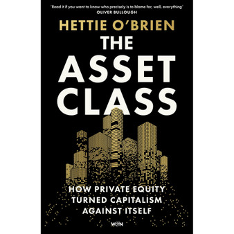 The Asset Class: How Private Equity Turned Capitalism Against Itself (Paperback) - ISBN 9781399619295