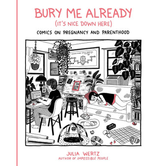 Bury Me, Already (It’s Nice Down Here): Comics on Pregnancy and Parenthood - ISBN 9780762468287