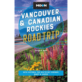 Moon Vancouver & Canadian Rockies Road Trip: With Victoria, the Sea-to-Sky Highway, Banff & Jasper (4th edition) - ISBN 9798886471564