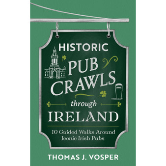 Historic Pub Crawls Through Ireland: 10 Guided Walks Around Iconic Irish Pubs and Landmarks - ISBN 9781408722985