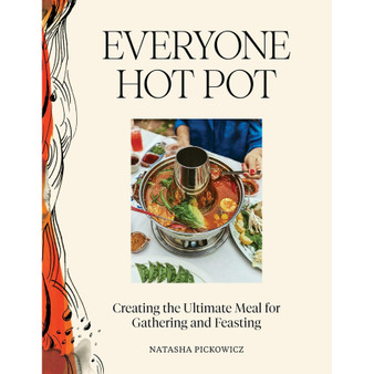 Everyone Hot Pot: Creating the Ultimate Meal for Gathering and Feasting - ISBN 9781648293801