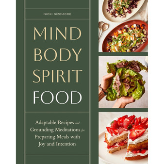 Mind, Body, Spirit, Food: Adaptable Recipes and Grounding Meditations for Preparing Meals with Joy and Intention - ISBN 9781635868999