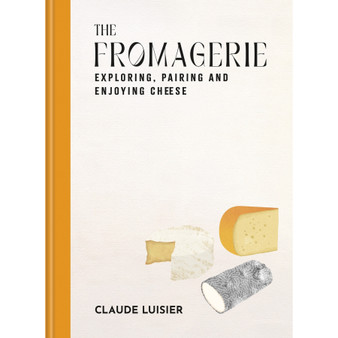 The Fromagerie: Exploring, Pairing & Enjoying Cheese - ISBN 9781840919158