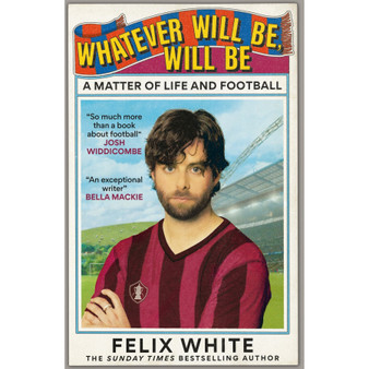 Whatever Will Be, Will Be: A Matter of Life and Football (Hardcover) - ISBN 9781788405591