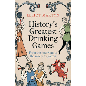 History’s Greatest Drinking Games: From the Notorious to the Wisely Forgotten - ISBN 9781408723098