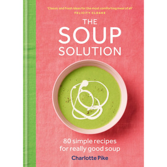 The Soup Solution: 80 Simple Recipes for Really Good Soup - ISBN 9780600639152