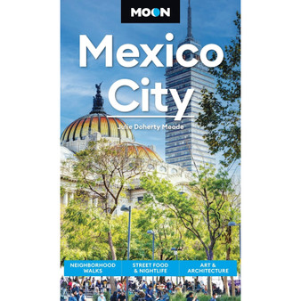 Moon Mexico City: Neighborhood Walks, Street Food & Nightlife, Art & Architecture (9th edition) - ISBN 9798886471304