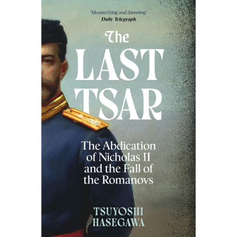 The Last Tsar: The Abdication of Nicholas II and the Fall of the Romanovs - ISBN 9781399819855