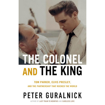 The Colonel and the King: Tom Parker, Elvis Presley, and the Partnership That Rocked the World - ISBN 9780316399449